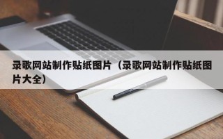 张家口录歌网站制作贴纸图片（录歌网站制作贴纸图片大全）