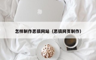张家口怎样制作恶搞网站（恶搞网页制作）