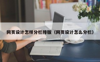 张家口网页设计怎样分栏排版（网页设计怎么分栏）